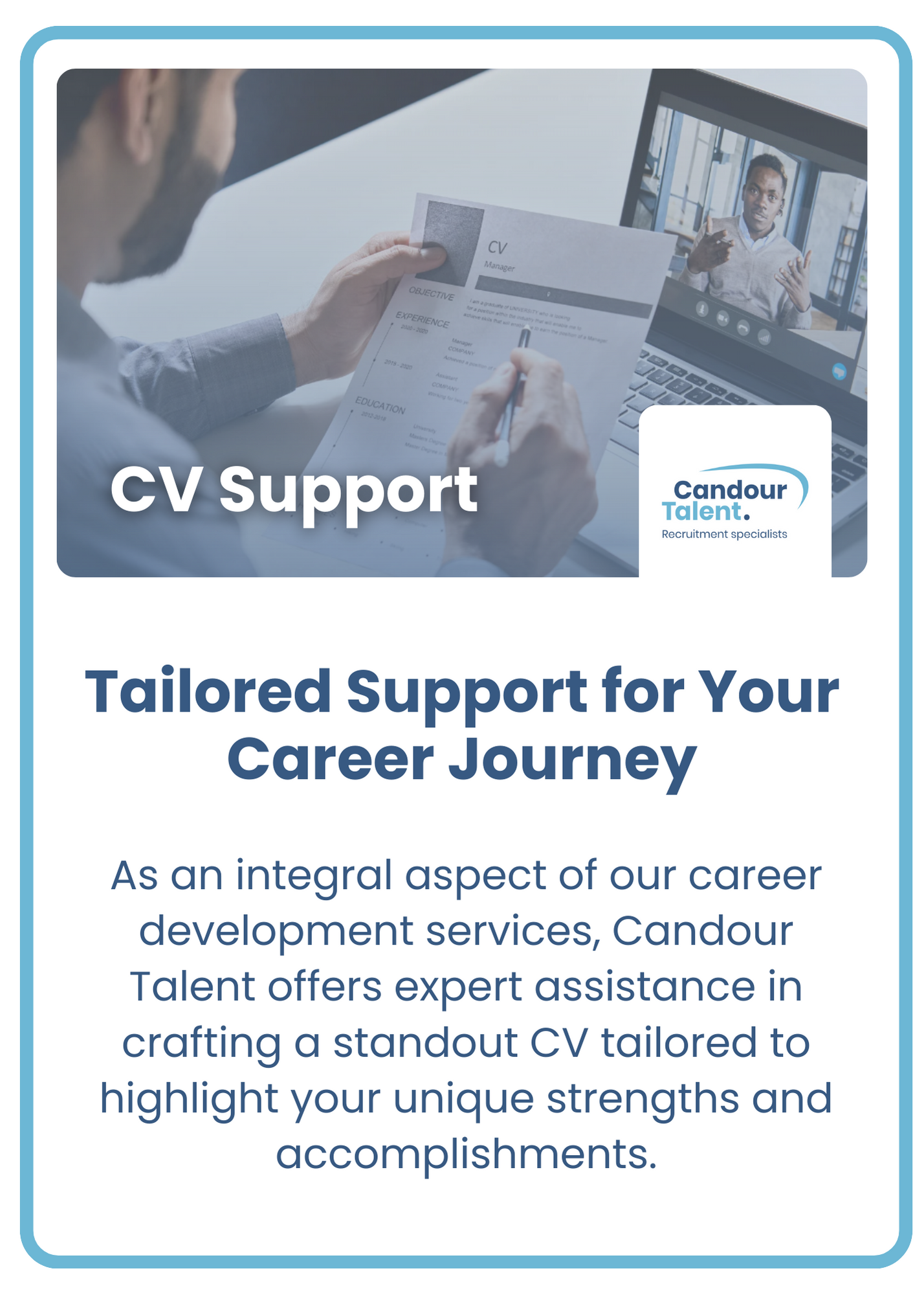 Candour Talent Recruitment Agency - candidate page. image of 'CV support'  Tailored Support for Your Career Journey As an integral aspect of our career development services, Candour Talent offers expert assistance in crafting a standout CV tailored to highlight your unique strengths and accomplishments.